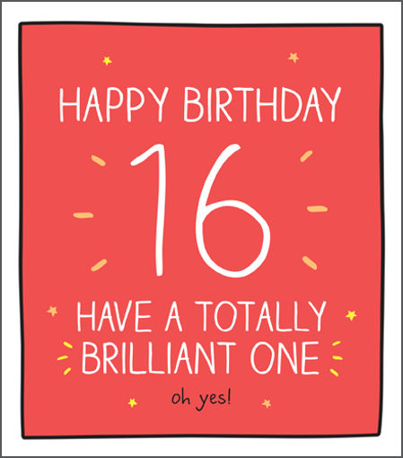 Picture of HAPPY BIRTHDAY 16 HAVE A TOTALLY BRILLIANT ONE